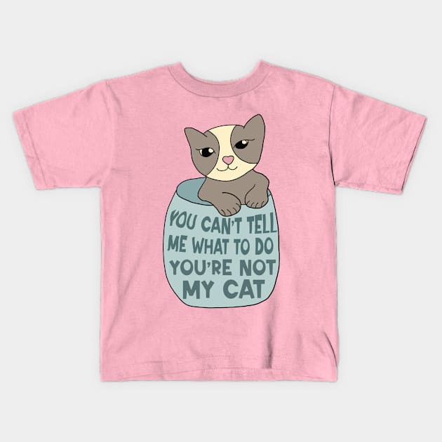 You Can't Tell Me What To Do You're Not My Cat Kids T-Shirt by Alissa Carin